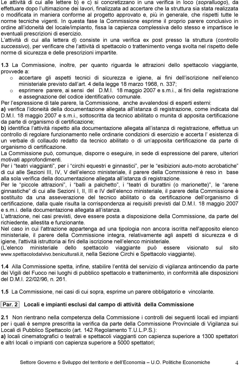 In questa fase la Commissione esprime il proprio parere conclusivo in ordine all idoneità del locale/impianto, fissa la capienza complessiva dello stesso e impartisce le eventuali prescrizioni di