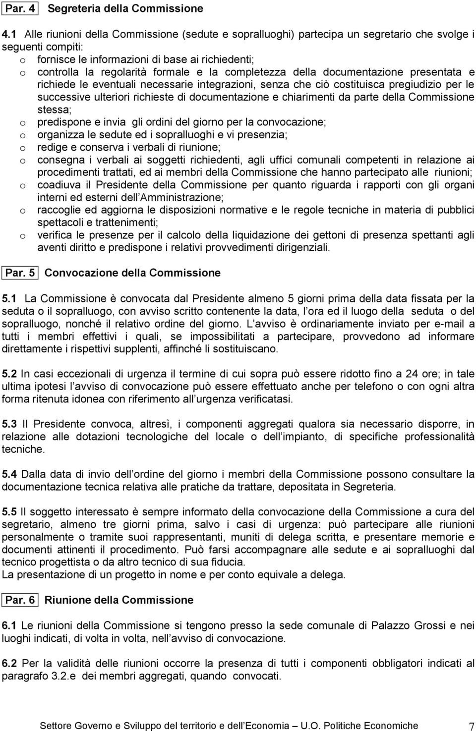 la completezza della documentazione presentata e richiede le eventuali necessarie integrazioni, senza che ciò costituisca pregiudizio per le successive ulteriori richieste di documentazione e