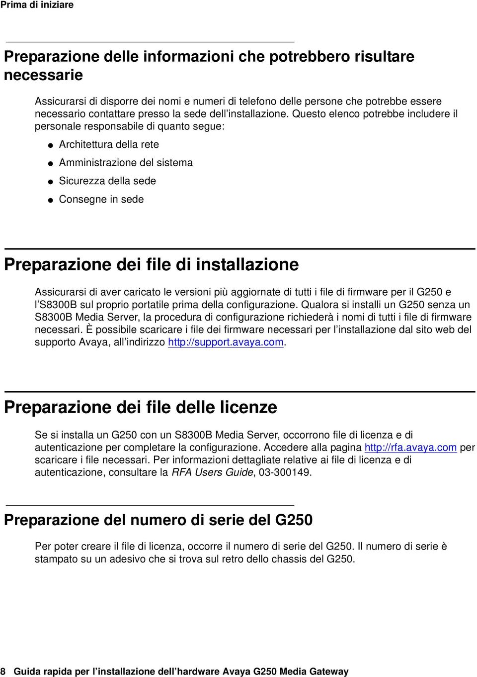 Questo elenco potrebbe includere il personale responsabile di quanto segue: Architettura della rete Amministrazione del sistema Sicurezza della sede Consegne in sede Preparazione dei file di