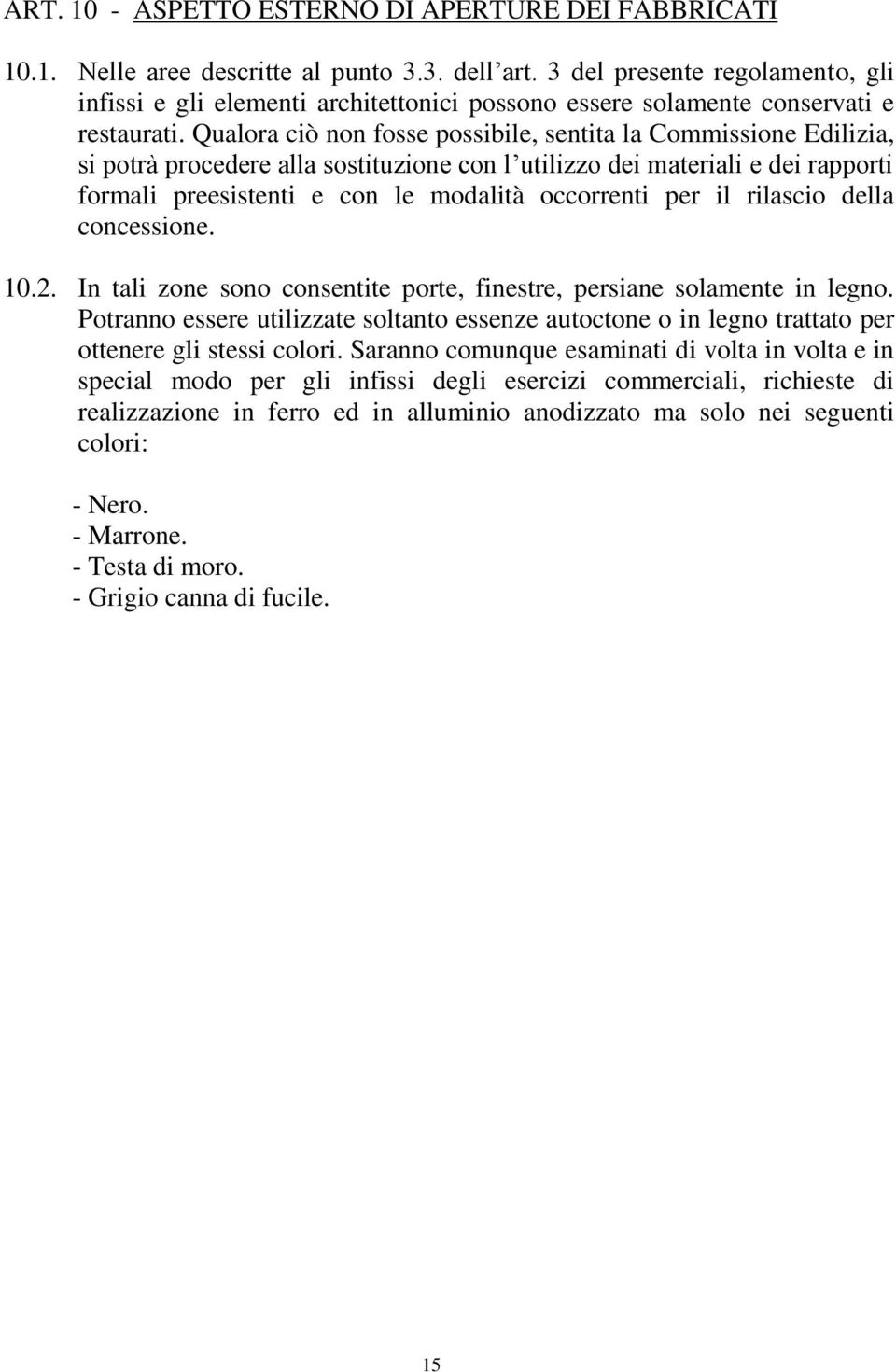 Qualora ciò non fosse possibile, sentita la Commissione Edilizia, si potrà procedere alla sostituzione con l utilizzo dei materiali e dei rapporti formali preesistenti e con le modalità occorrenti