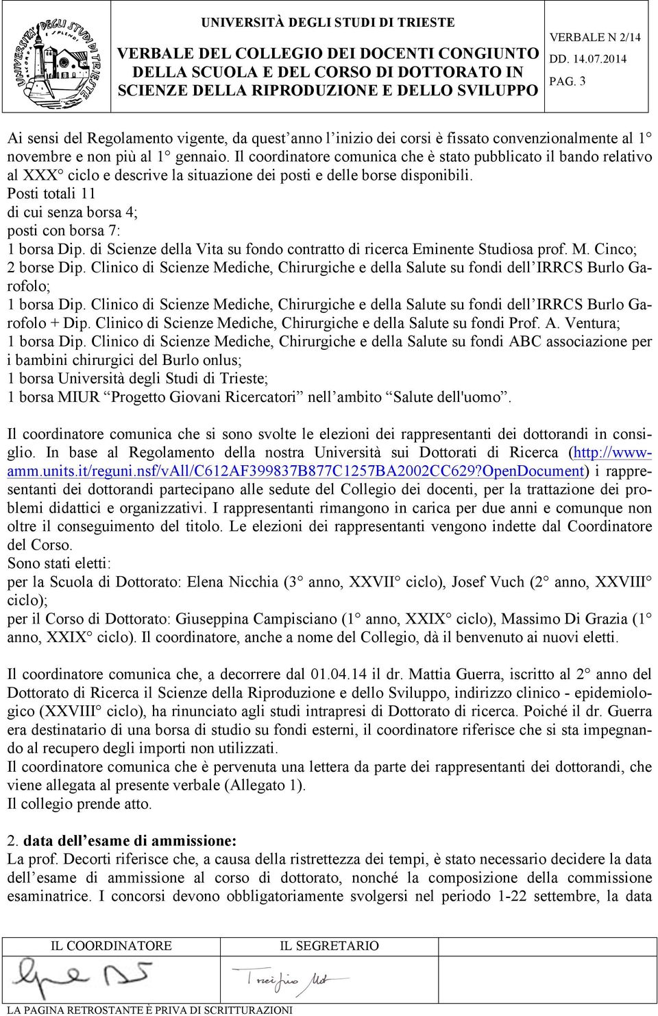 osti totali 11 di cui senza borsa 4; posti con borsa 7: 1 borsa Dip. di Scienze della Vita su fondo contratto di ricerca Eminente Studiosa prof. M. Cinco; 2 borse Dip.