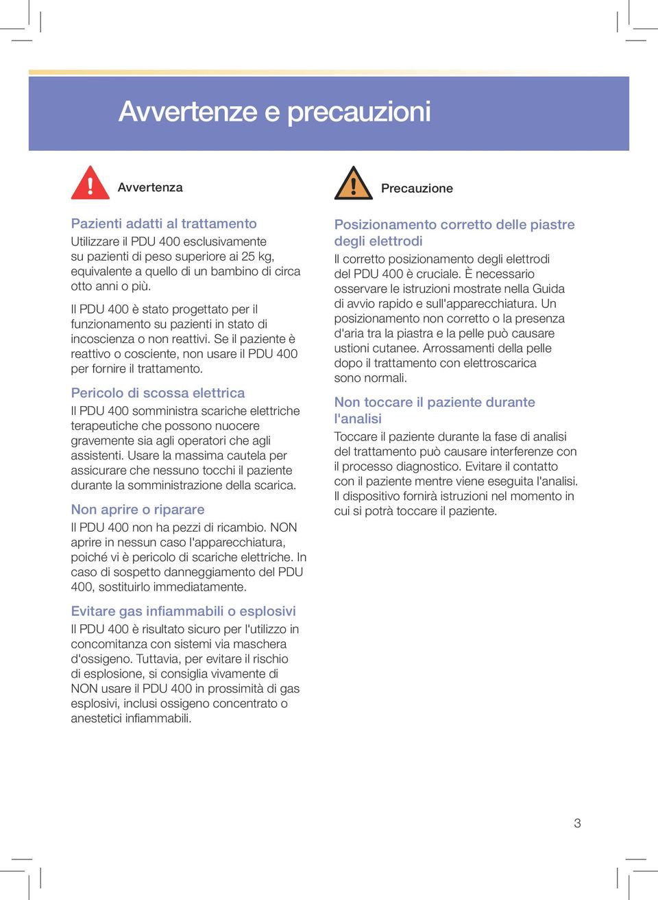 Pericolo di scossa elettrica Il PDU 400 somministra scariche elettriche terapeutiche che possono nuocere gravemente sia agli operatori che agli assistenti.