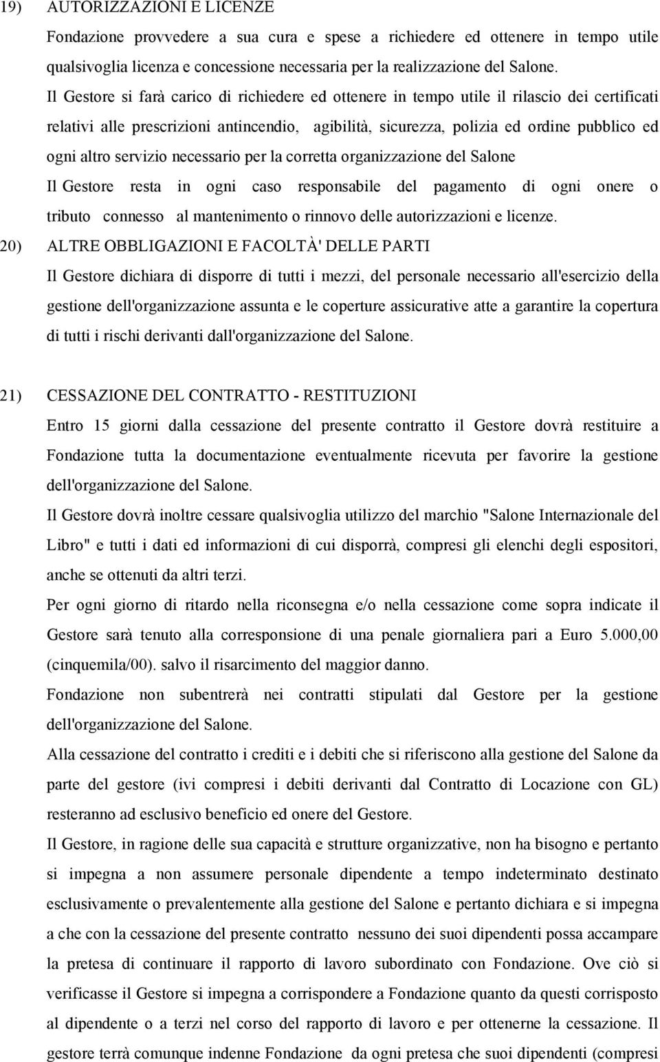 servizio necessario per la corretta organizzazione del Salone Il Gestore resta in ogni caso responsabile del pagamento di ogni onere o tributo connesso al mantenimento o rinnovo delle autorizzazioni