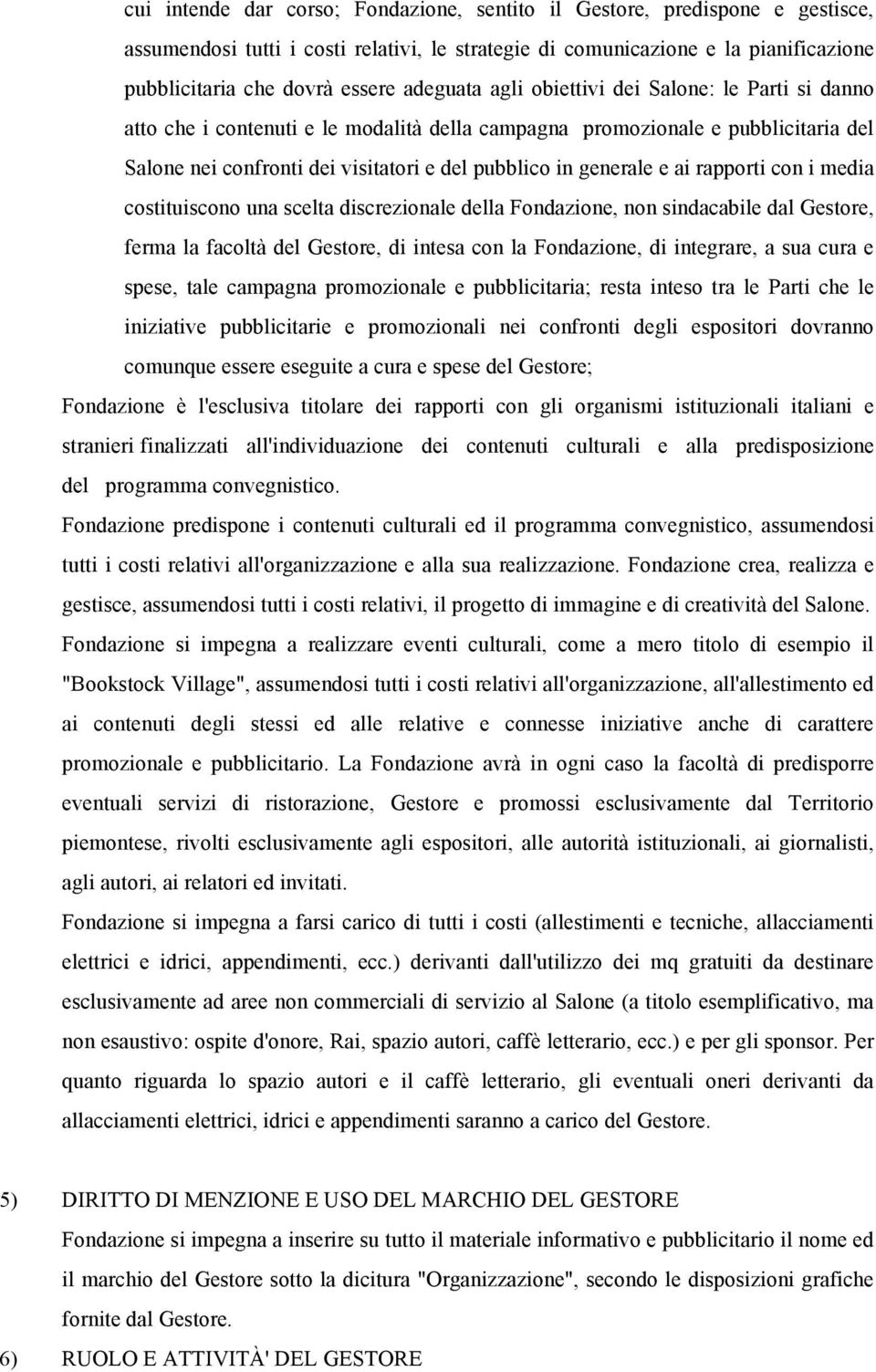 e ai rapporti con i media costituiscono una scelta discrezionale della Fondazione, non sindacabile dal Gestore, ferma la facoltà del Gestore, di intesa con la Fondazione, di integrare, a sua cura e