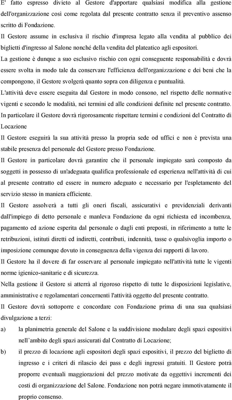 La gestione è dunque a suo esclusivo rischio con ogni conseguente responsabilità e dovrà essere svolta in modo tale da conservare l'efficienza dell'organizzazione e dei beni che la compongono, il