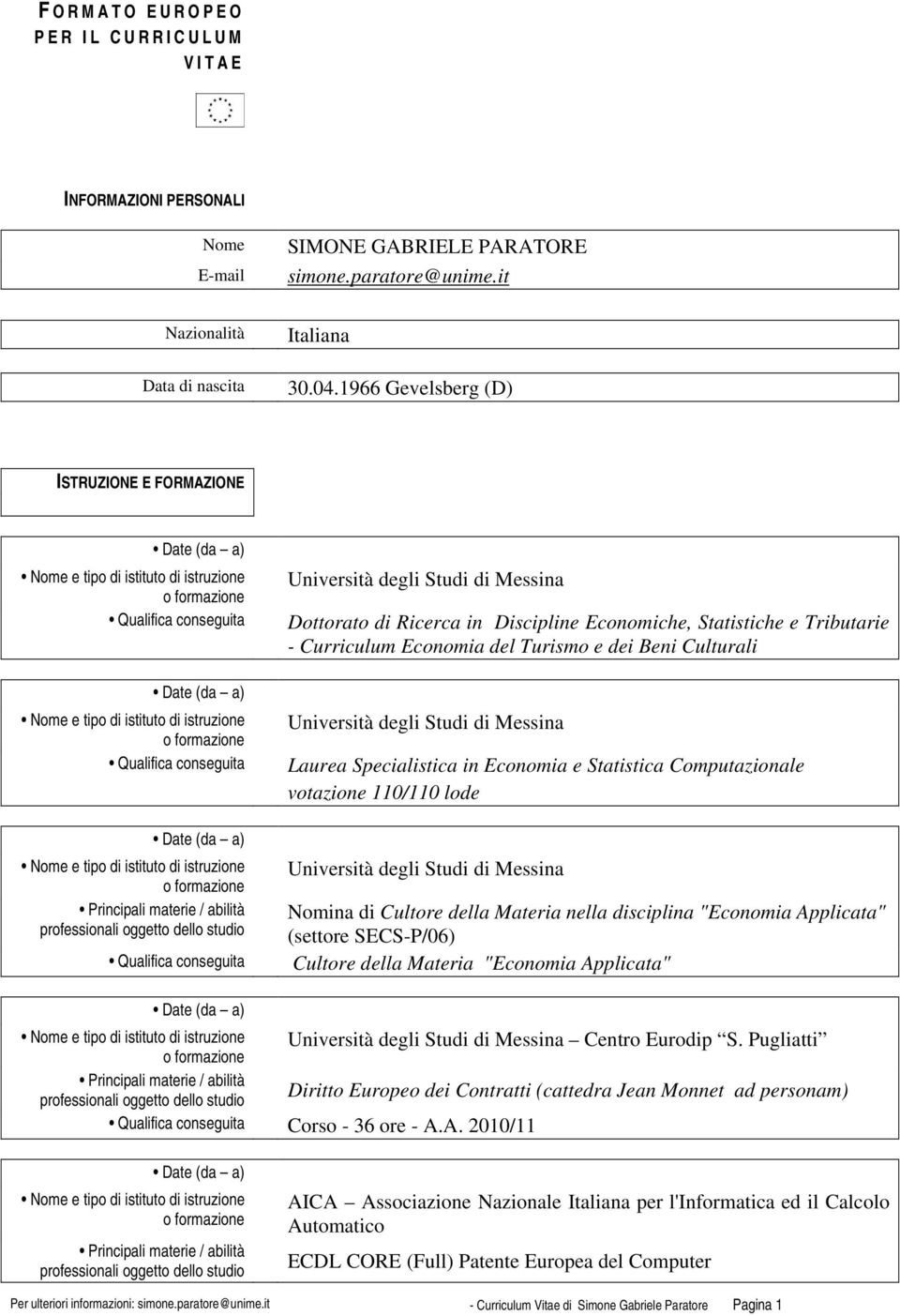 Laurea Specialistica in Economia e Statistica Computazionale votazione 110/110 lode Nomina di Cultore della Materia nella disciplina "Economia Applicata" (settore SECS-P/06) Cultore della Materia