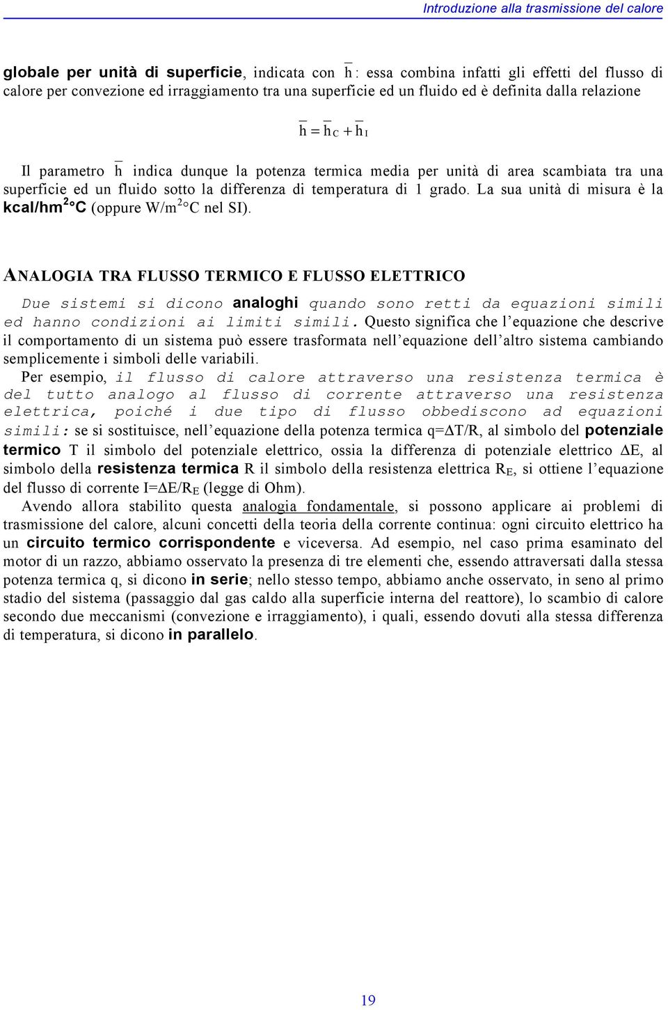 La sua unità di misura è la kcal/m (oppure W/m nel S). ANALOGA A FLUSSO EMO E FLUSSO ELEO Due sistemi si dicono analogi quando sono retti da equazioni simili ed anno condizioni ai limiti simili.