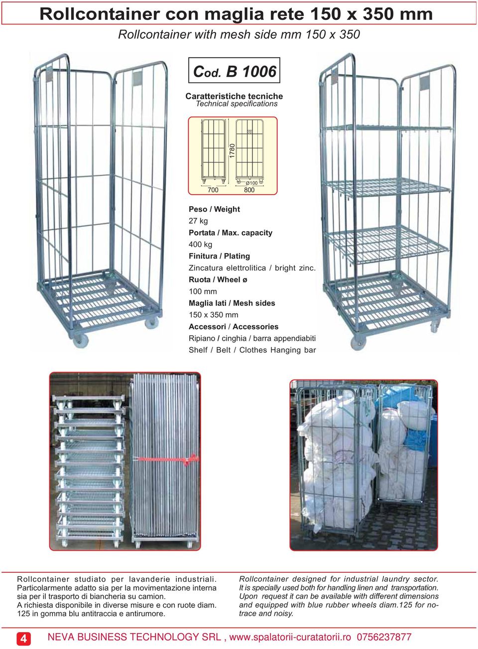 lavanderie industriali. Particolarmente adatto sia per la movimentazione interna sia per il trasporto di biancheria su camion. A richiesta disponibile in diverse misure e con ruote diam.