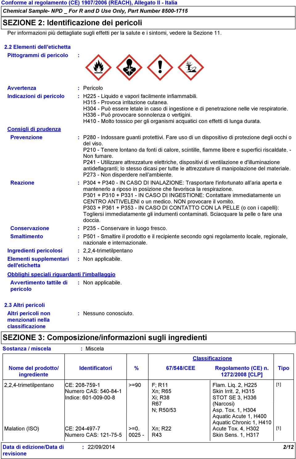 2 Elementi dell etichetta Pittogrammi di pericolo Avvertenza Indicazioni di pericolo Consigli di prudenza Prevenzione Reazione Conservazione Pericolo H225 - Liquido e vapori facilmente infiammabili.