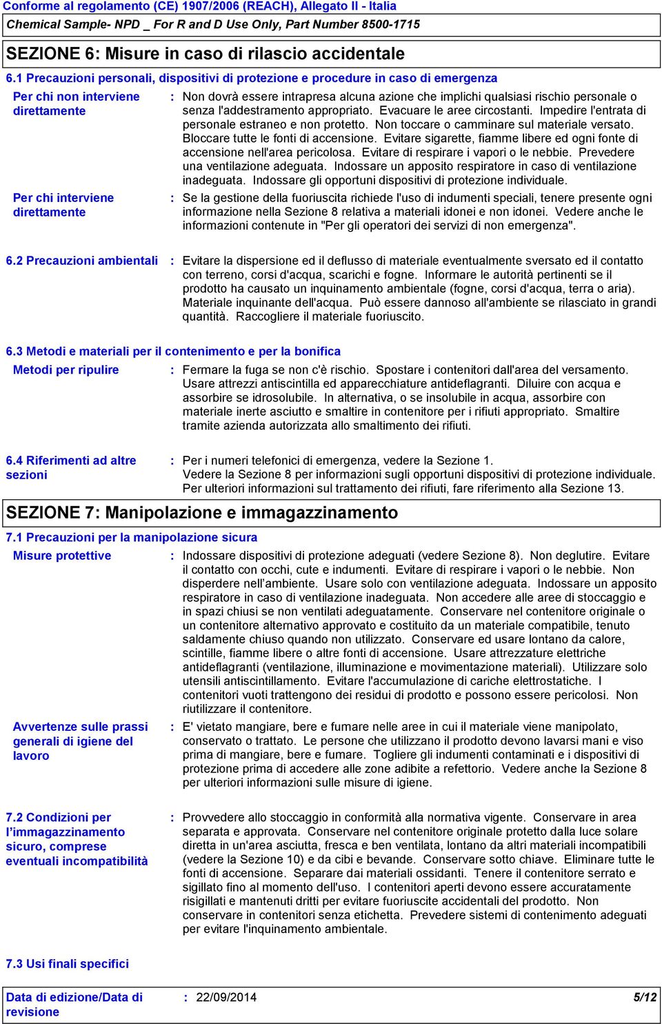 implichi qualsiasi rischio personale o senza l'addestramento appropriato. Evacuare le aree circostanti. Impedire l'entrata di personale estraneo e non protetto.