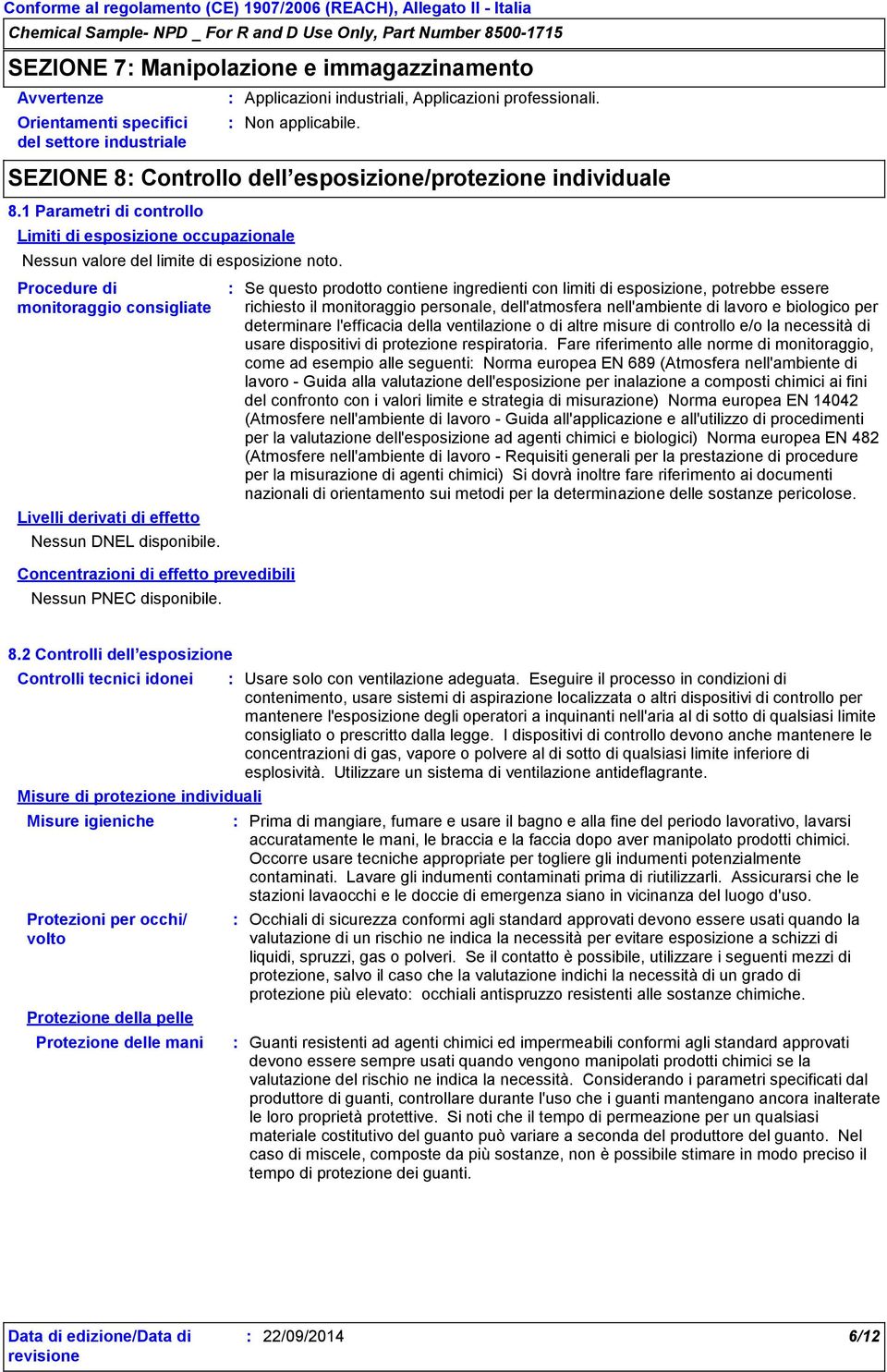 Procedure di monitoraggio consigliate Livelli derivati di effetto Nessun DNEL disponibile. Concentrazioni di effetto prevedibili Nessun PNEC disponibile.