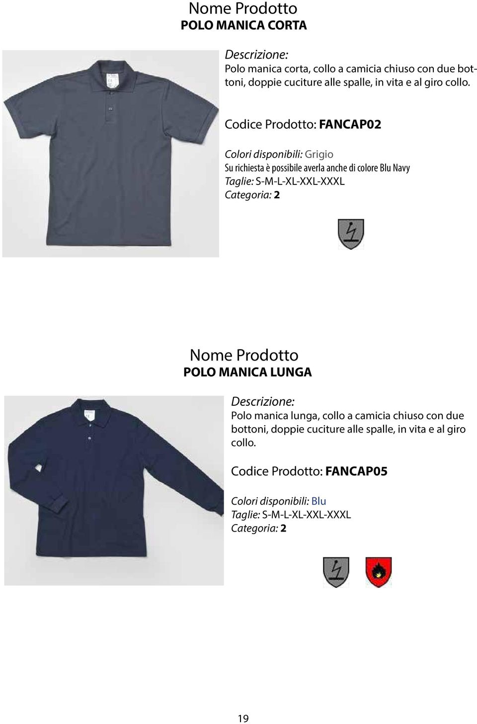 Codice Prodotto: FANCAP02 Colori disponibili: Grigio Su richiesta è possibile averla anche di colore Blu Navy Taglie: