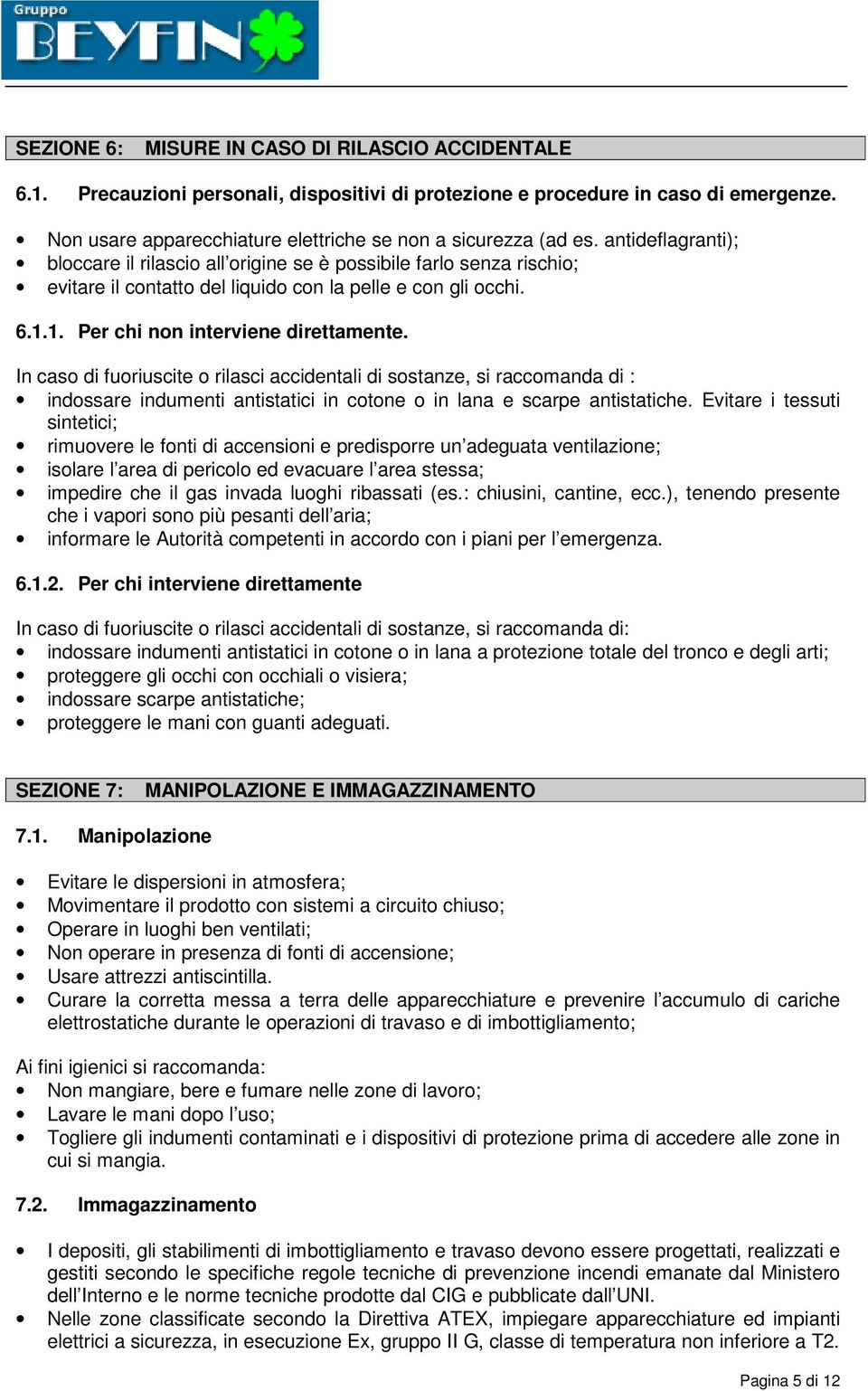 antideflagranti); bloccare il rilascio all origine se è possibile farlo senza rischio; evitare il contatto del liquido con la pelle e con gli occhi. 6.1.1. Per chi non interviene direttamente.