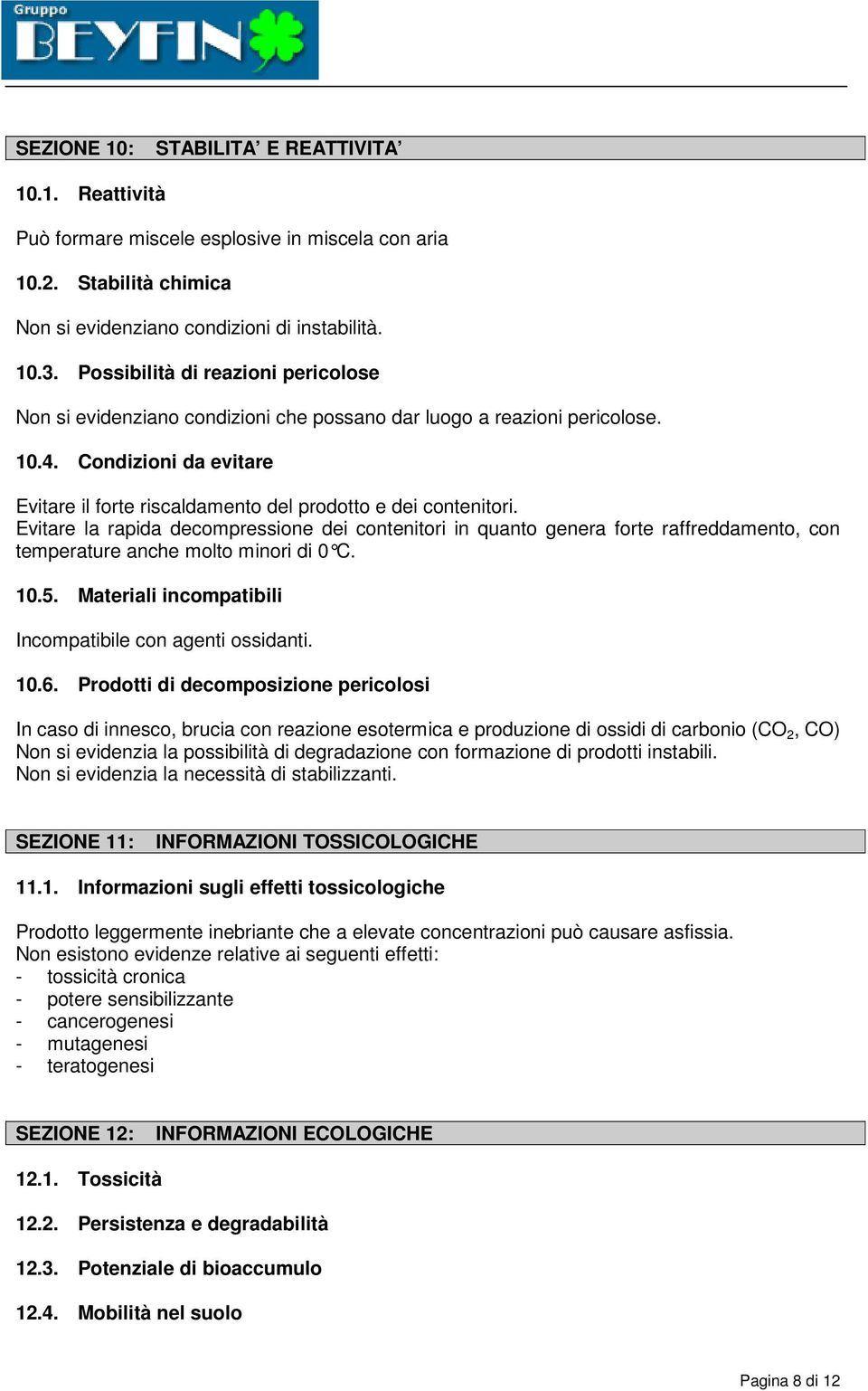 Evitare la rapida decompressione dei contenitori in quanto genera forte raffreddamento, con temperature anche molto minori di 0 C. 10.5. Materiali incompatibili Incompatibile con agenti ossidanti. 10.6.