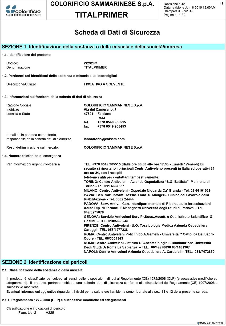 Informazioni sul fornitore della scheda di dati di sicurezza Ragione Sociale Indirizzo Via del Camerario, 7 Località e Stato 47891 Falciano RSM tel.