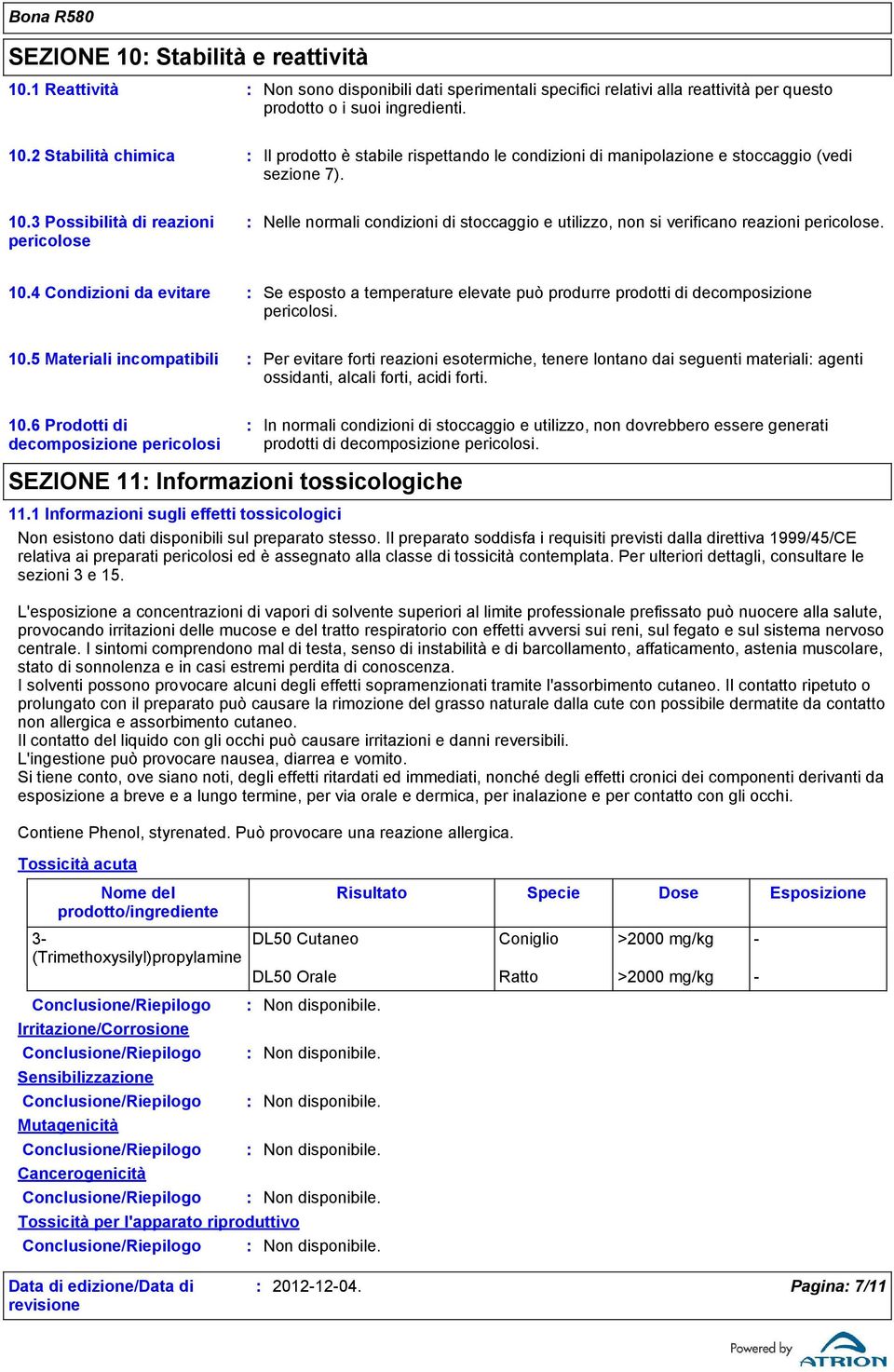 4 Condizioni da evitare Se esposto a temperature elevate può produrre prodotti di decomposizione pericolosi. 10.