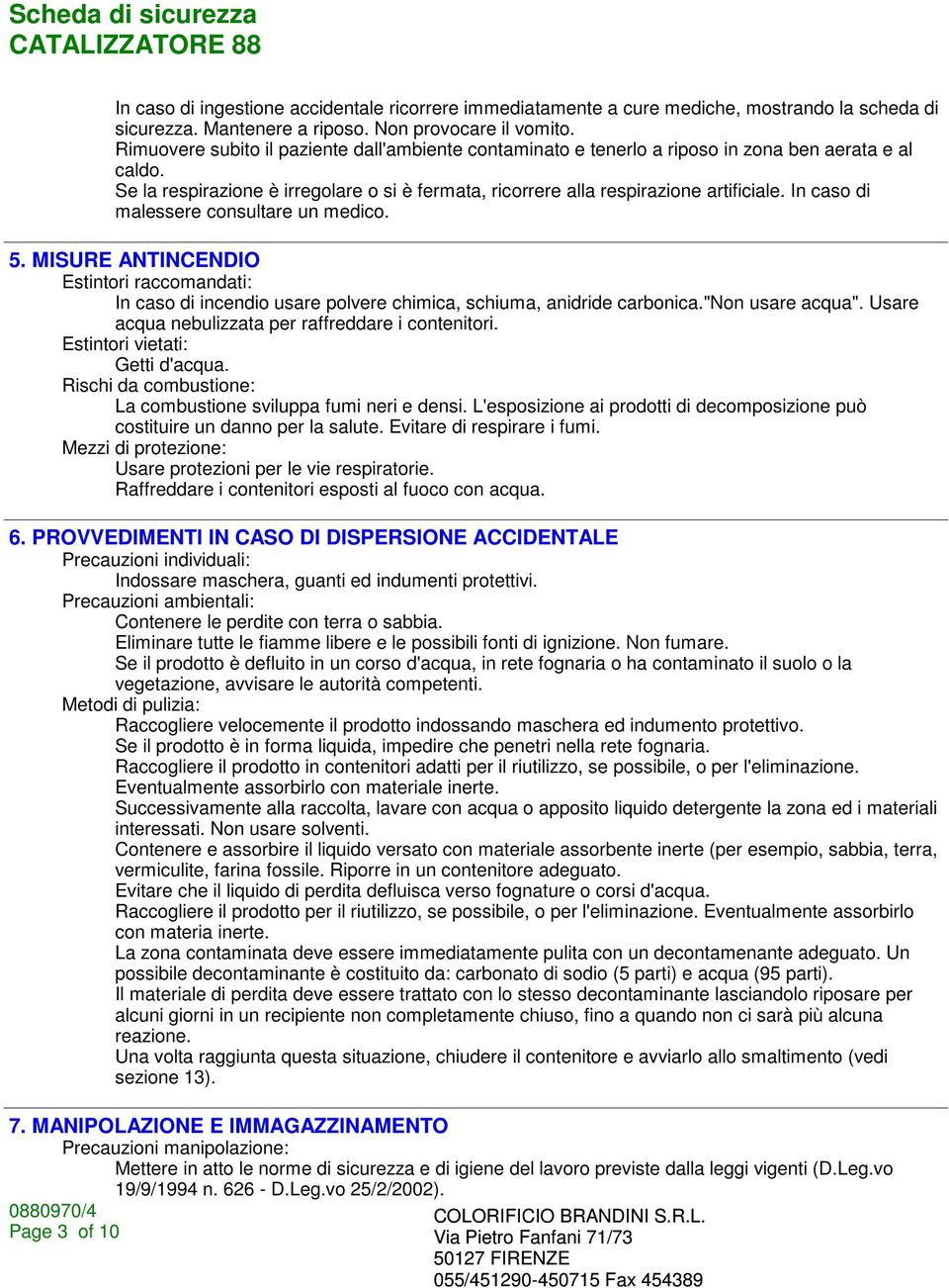 In caso di malessere consultare un medico. 5. MISURE ANTINCENDIO Estintori raccomandati: In caso di incendio usare polvere chimica, schiuma, anidride carbonica."non usare acqua".