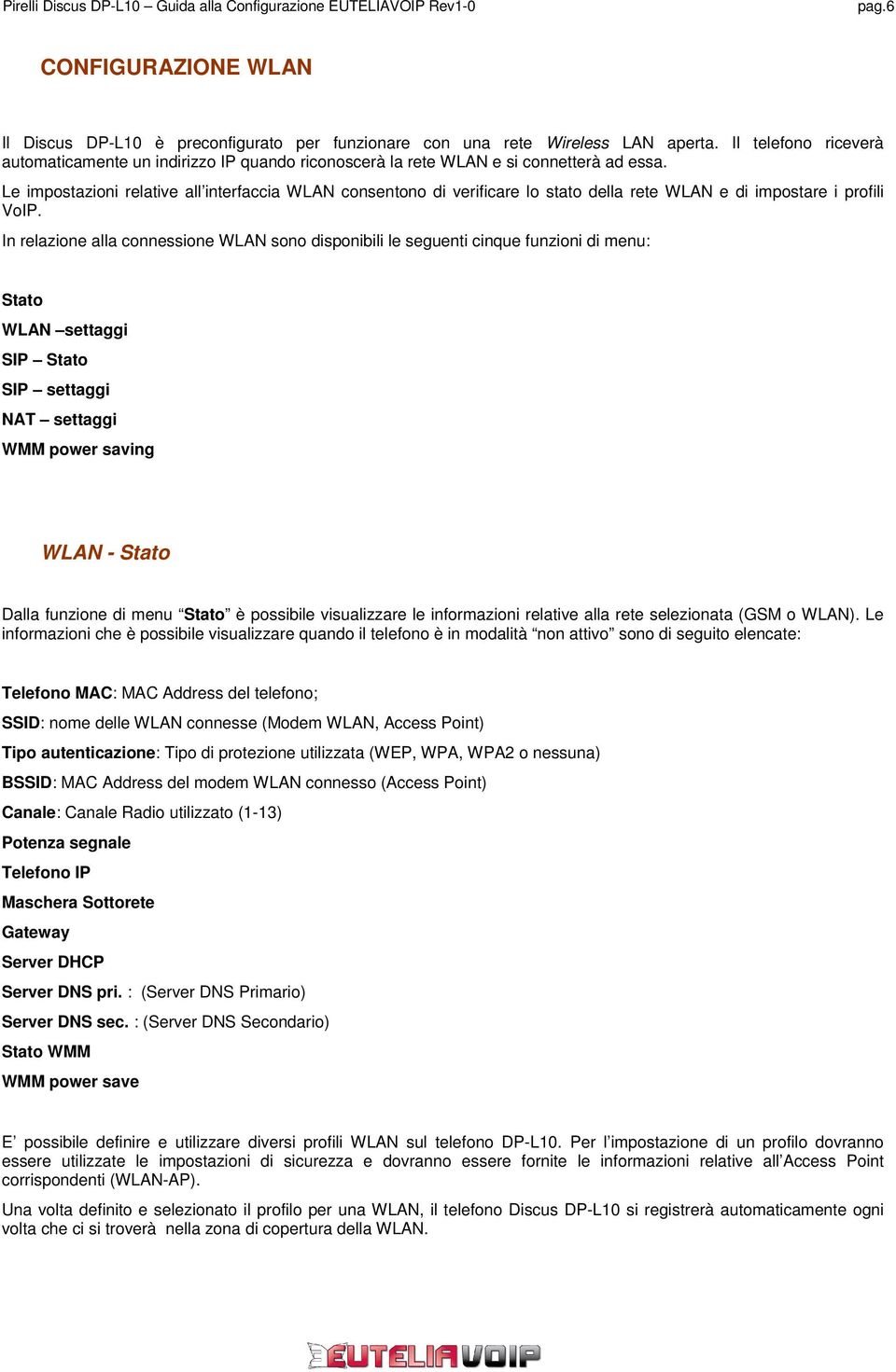 Le impostazioni relative all interfaccia WLAN consentono di verificare lo stato della rete WLAN e di impostare i profili VoIP.