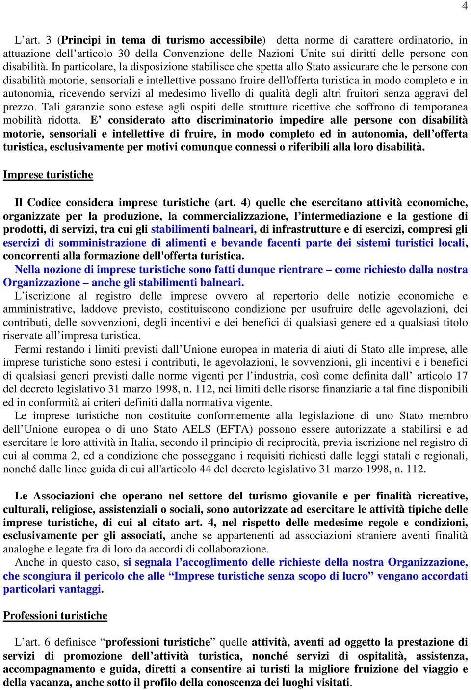 In particolare, la disposizione stabilisce che spetta allo Stato assicurare che le persone con disabilità motorie, sensoriali e intellettive possano fruire dell'offerta turistica in modo completo e