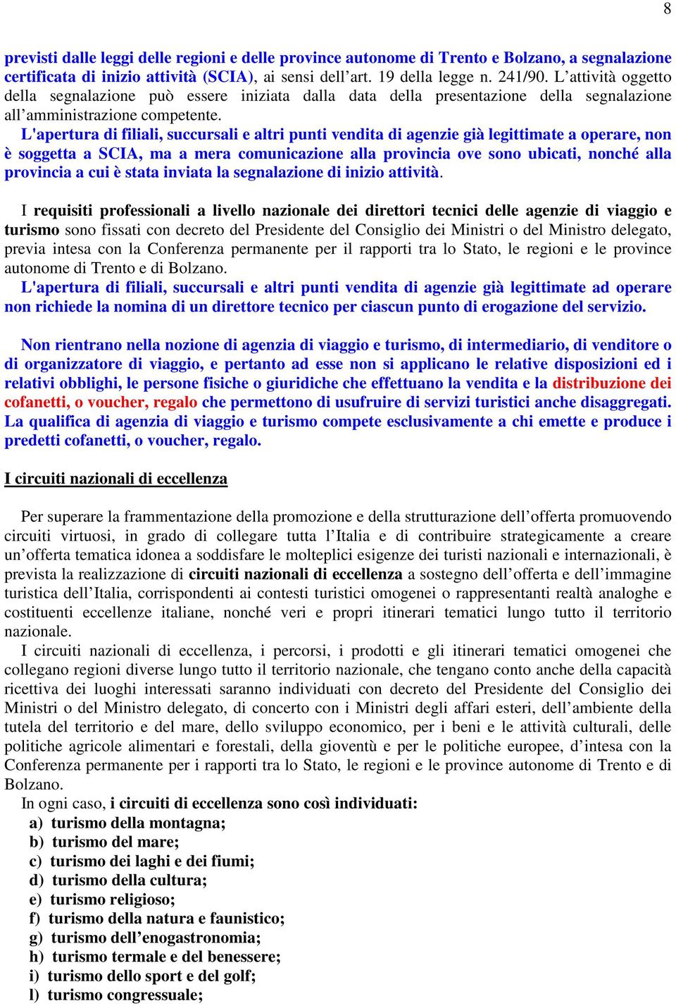 L'apertura di filiali, succursali e altri punti vendita di agenzie già legittimate a operare, non è soggetta a SCIA, ma a mera comunicazione alla provincia ove sono ubicati, nonché alla provincia a