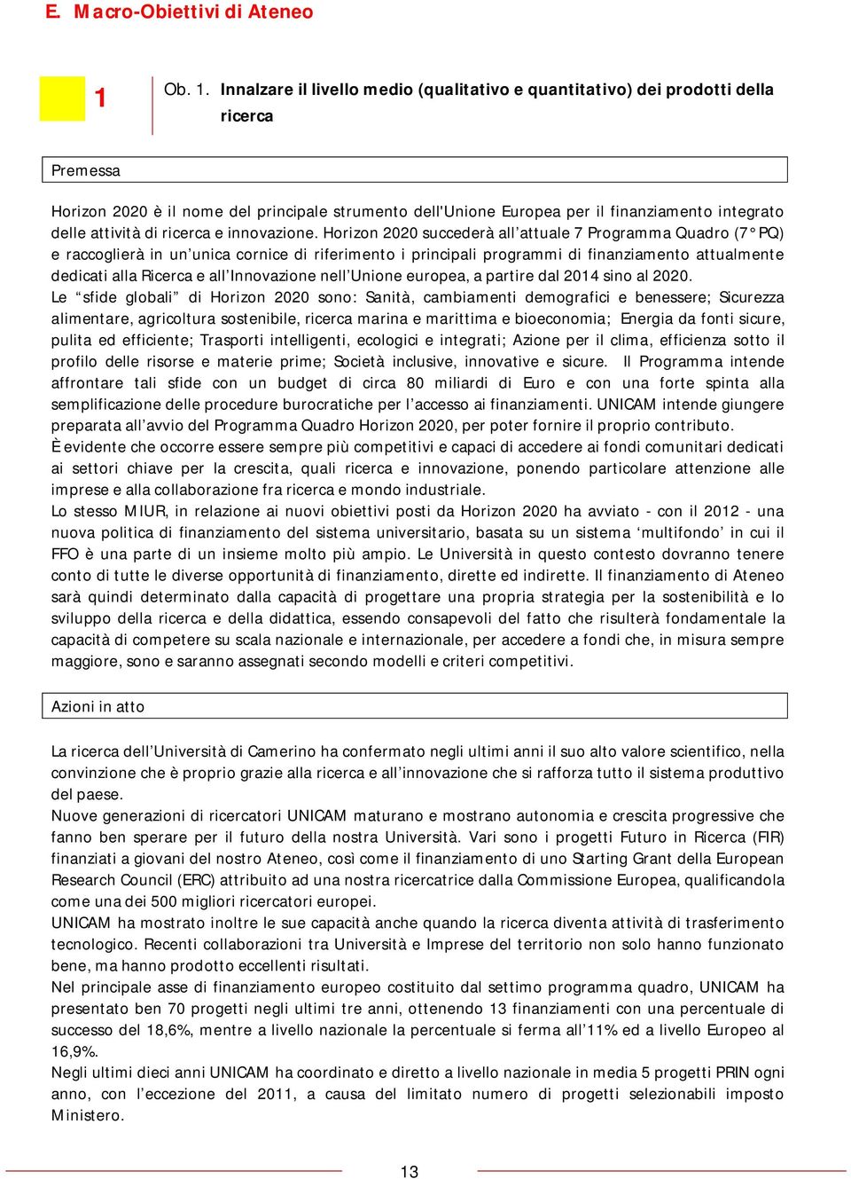 Innalzare il livello medio (qualitativo e quantitativo) dei prodotti della ricerca Premessa Horizon 2020 è il nome del principale strumento dell'unione Europea per il finanziamento integrato delle