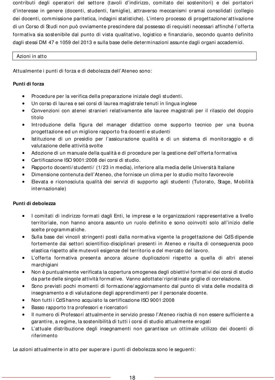 L intero processo di progettazione/attivazione di un Corso di Studi non può ovviamente prescindere dal possesso di requisiti necessari affinché l offerta formativa sia sostenibile dal punto di vista