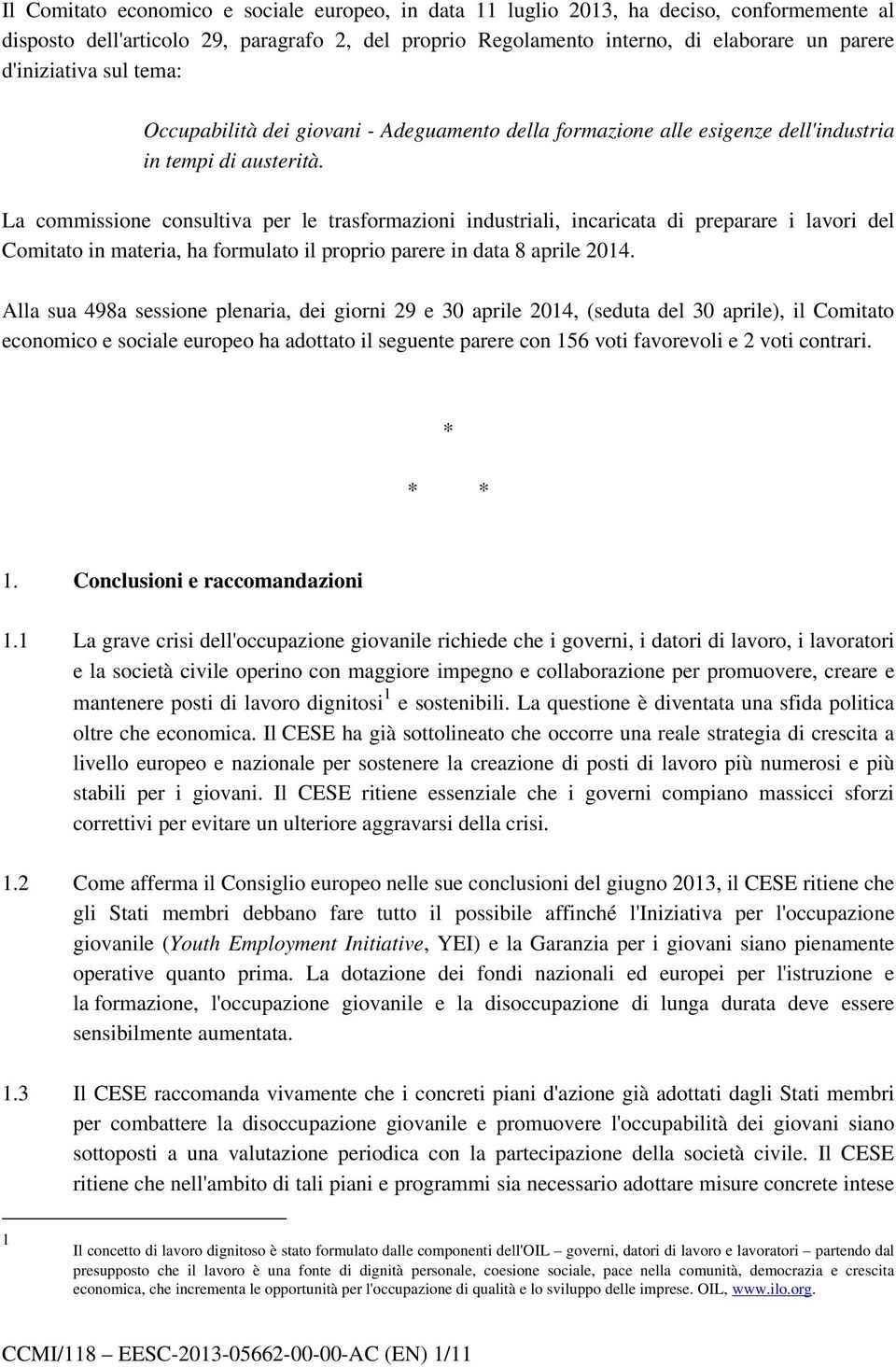 La commissione consultiva per le trasformazioni industriali, incaricata di preparare i lavori del Comitato in materia, ha formulato il proprio parere in data 8 aprile 2014.