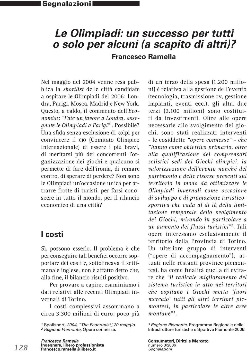 Questo, a caldo, il commento dell Economist: Fate un favore a Londra, assegnate le Olimpiadi a Parigi 1. Possibile?