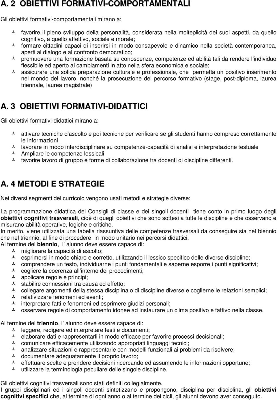 promuovere una formazione basata su conoscenze, competenze ed abilità tali da rendere l individuo flessibile ed aperto ai cambiamenti in atto nella sfera economica e sociale; assicurare una solida