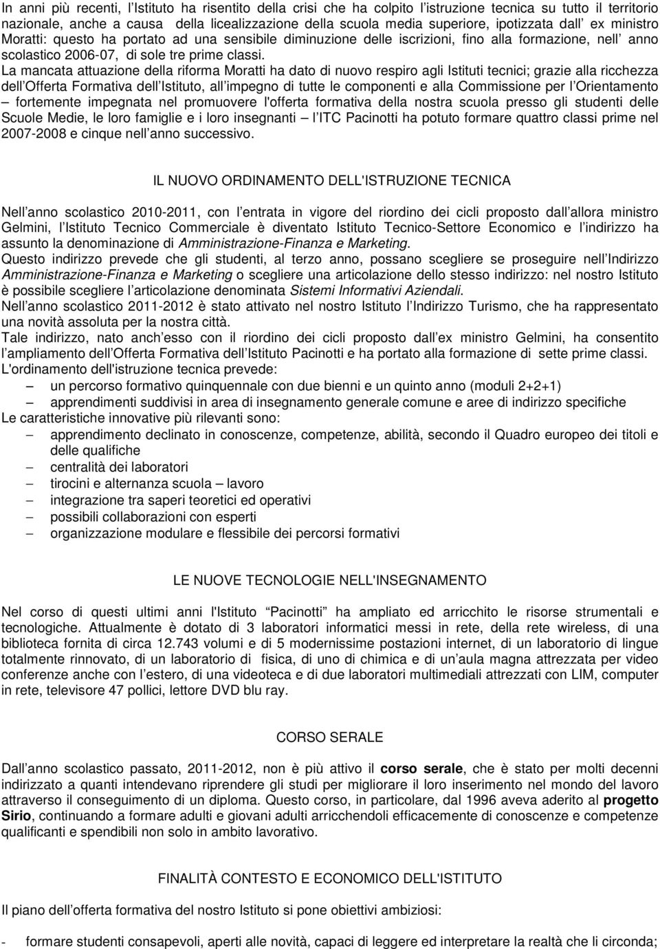 La mancata attuazione della riforma Moratti ha dato di nuovo respiro agli Istituti tecnici; grazie alla ricchezza dell Offerta Formativa dell Istituto, all impegno di tutte le componenti e alla