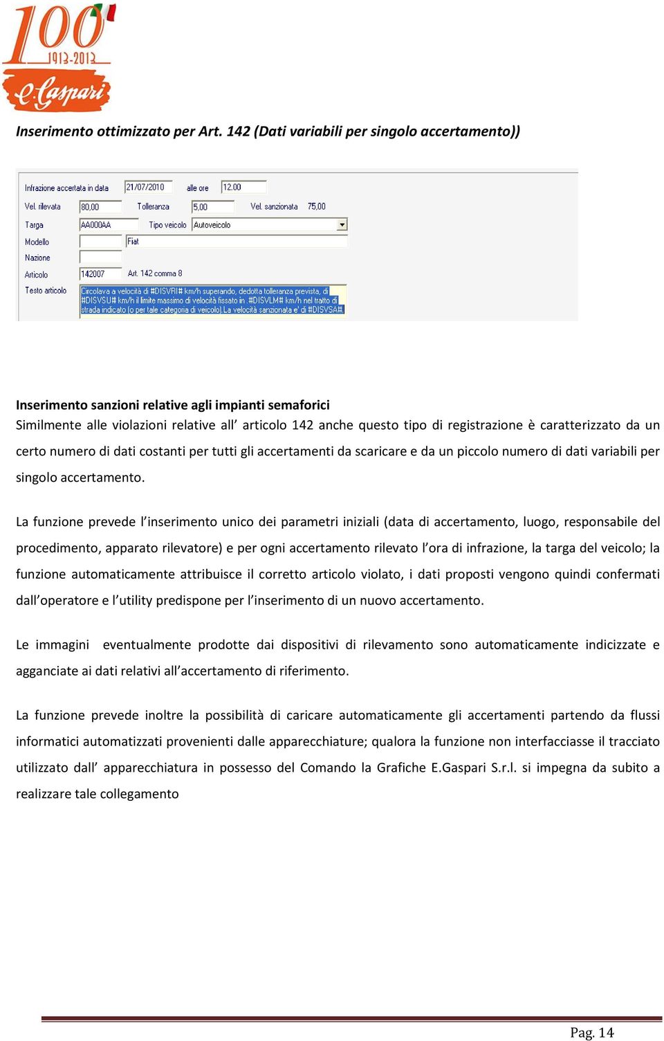 caratterizzato da un certo numero di dati costanti per tutti gli accertamenti da scaricare e da un piccolo numero di dati variabili per singolo accertamento.