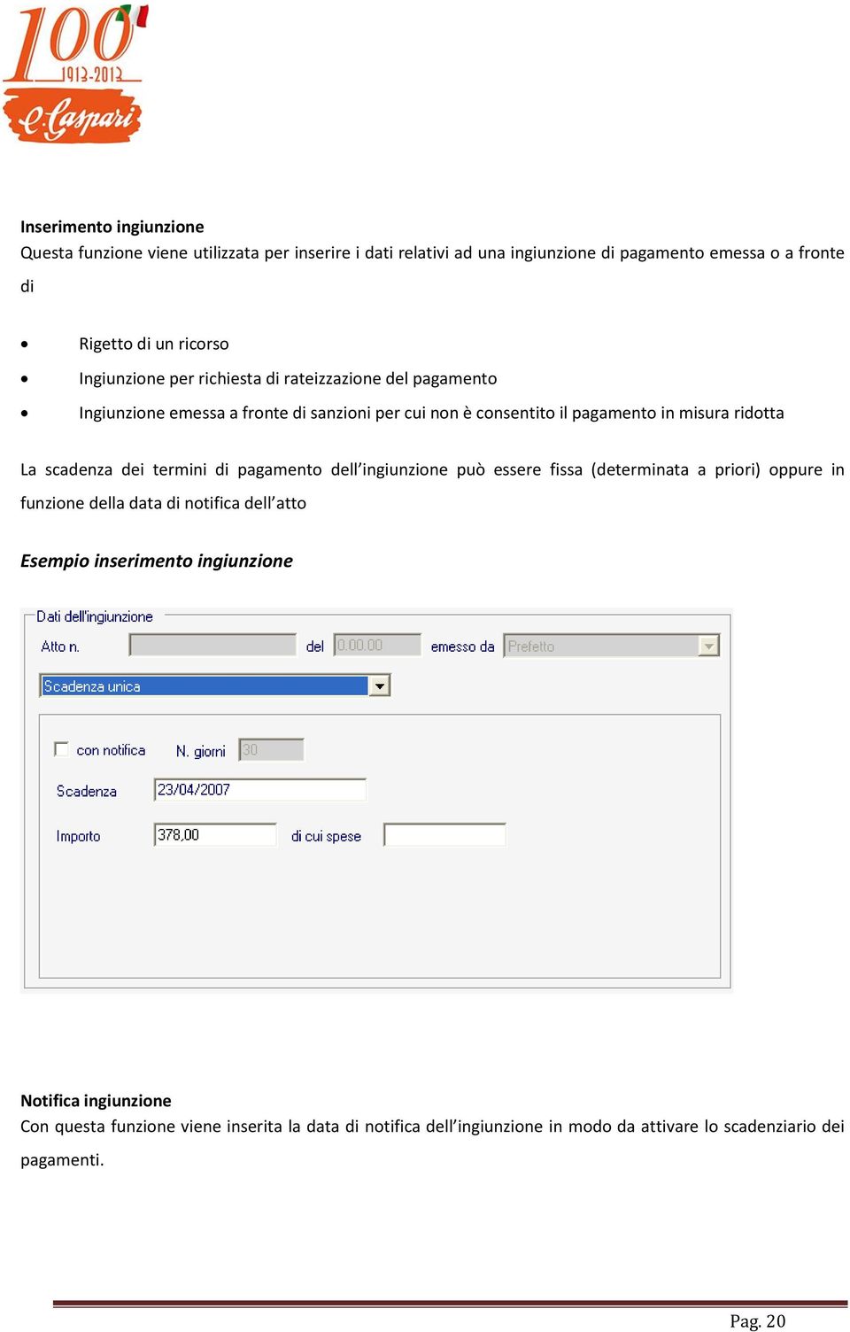 scadenza dei termini di pagamento dell ingiunzione può essere fissa (determinata a priori) oppure in funzione della data di notifica dell atto Esempio