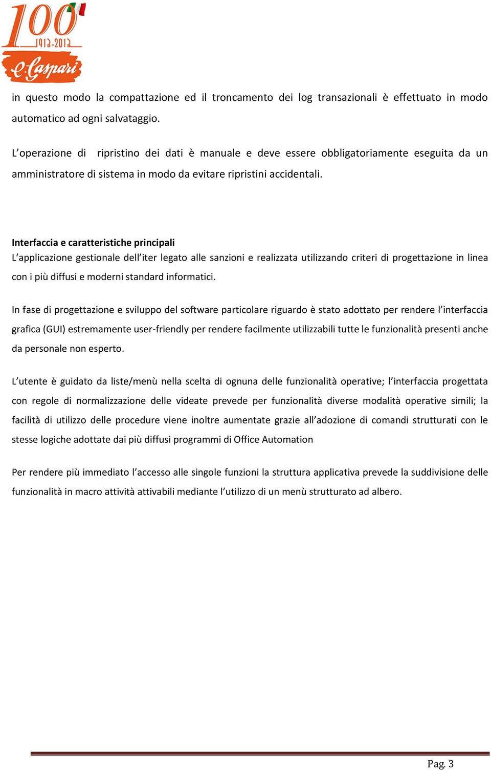 Interfaccia e caratteristiche principali L applicazione gestionale dell iter legato alle sanzioni e realizzata utilizzando criteri di progettazione in linea con i più diffusi e moderni standard