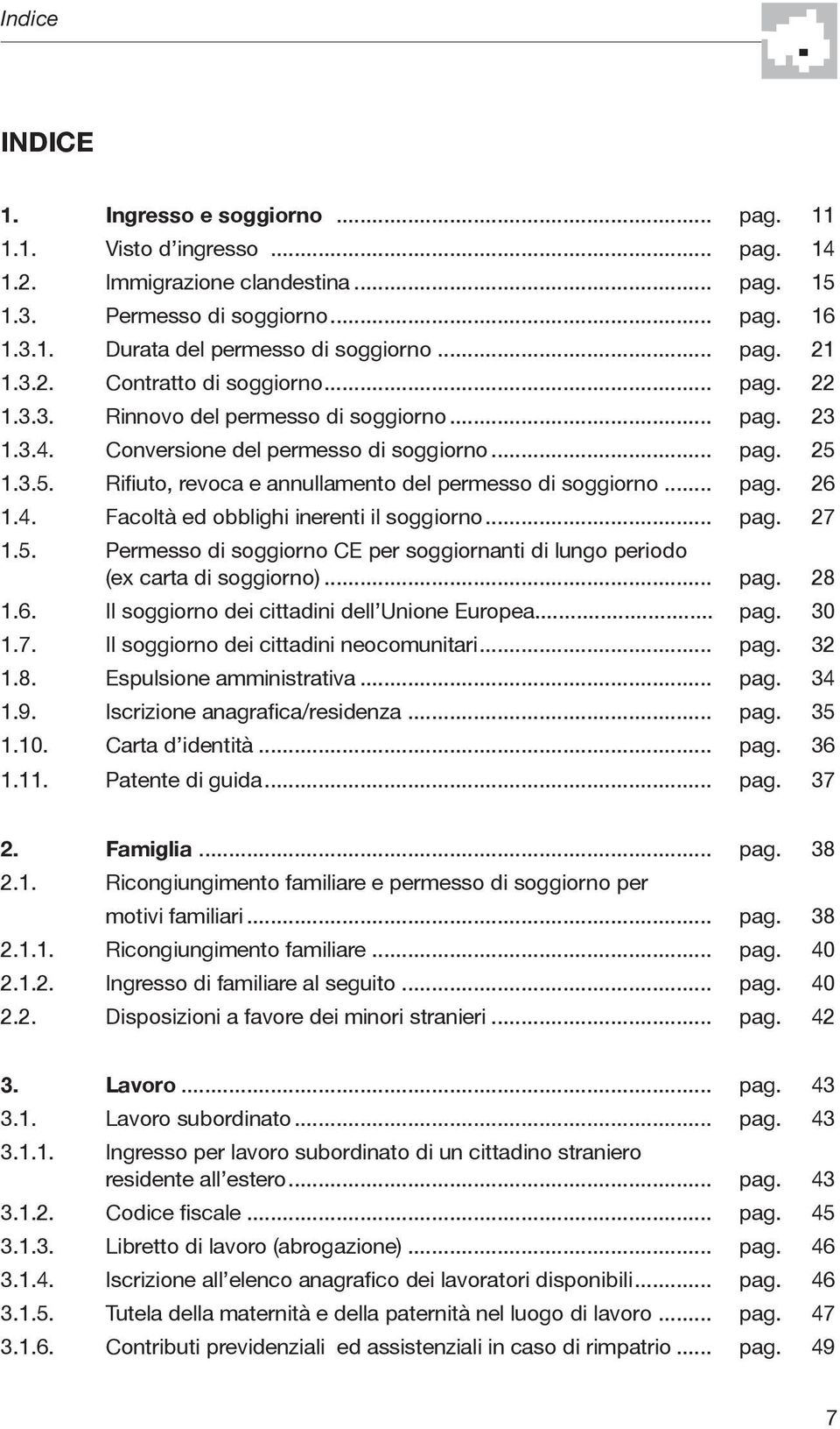 1.3.5. Rifiuto, revoca e annullamento del permesso di soggiorno... pag. 26 1.4. Facoltà ed obblighi inerenti il soggiorno... pag. 27 1.5. Permesso di soggiorno CE per soggiornanti di lungo periodo (ex carta di soggiorno).