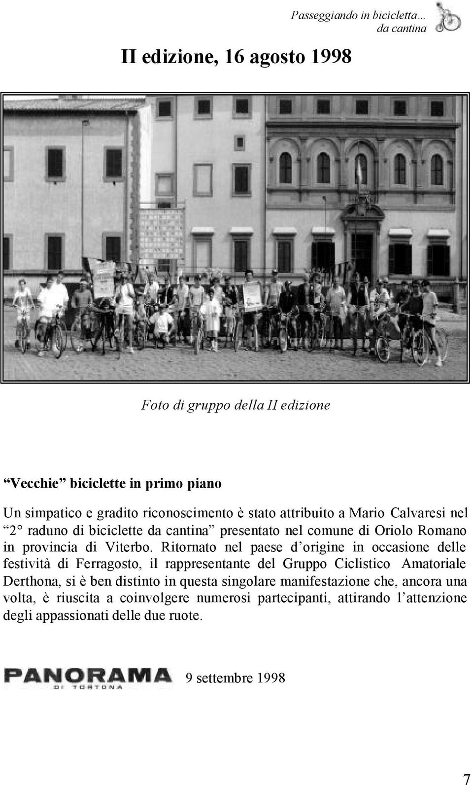 Ritornato nel paese d origine in occasione delle festività di Ferragosto, il rappresentante del Gruppo Ciclistico Amatoriale Derthona, si è ben distinto in