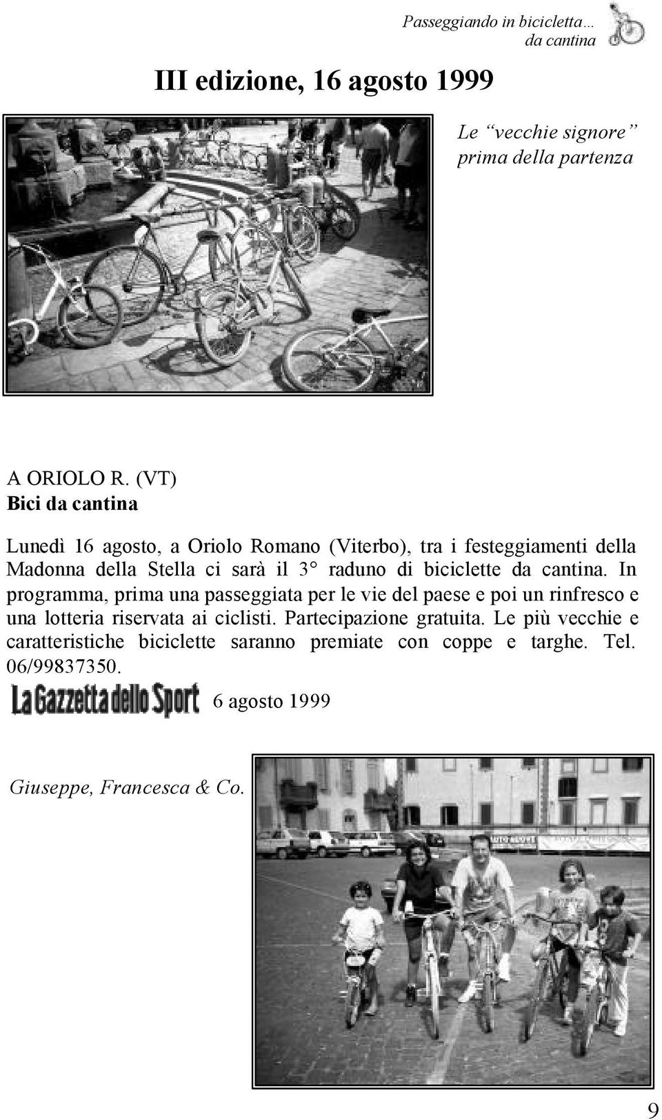 biciclette. In programma, prima una passeggiata per le vie del paese e poi un rinfresco e una lotteria riservata ai ciclisti.