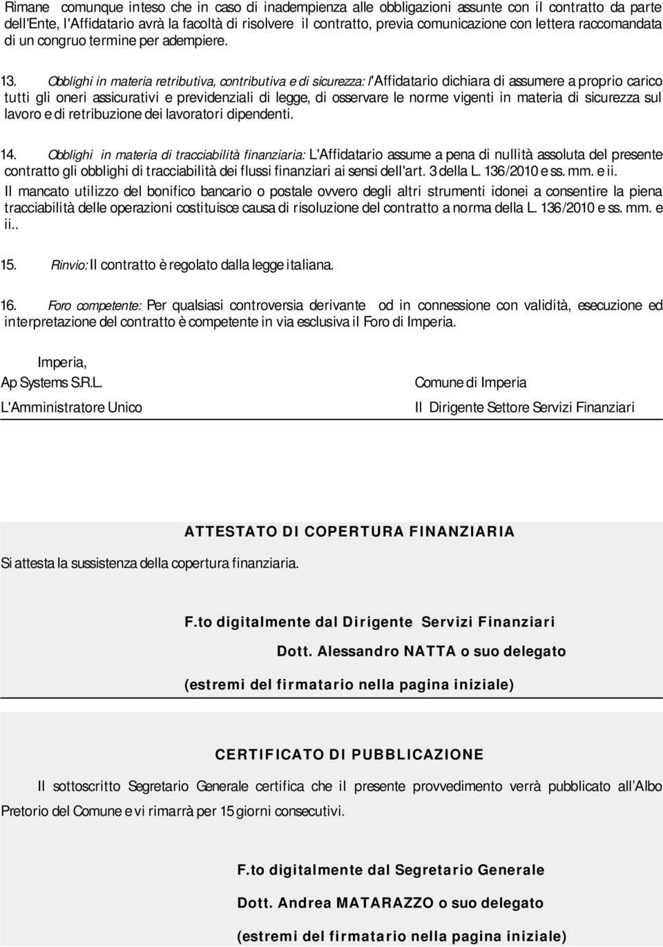 Obblighi in materia retributiva, contributiva e di sicurezza: l'affidatario dichiara di assumere a proprio carico tutti gli oneri assicurativi e previdenziali di legge, di osservare le norme vigenti