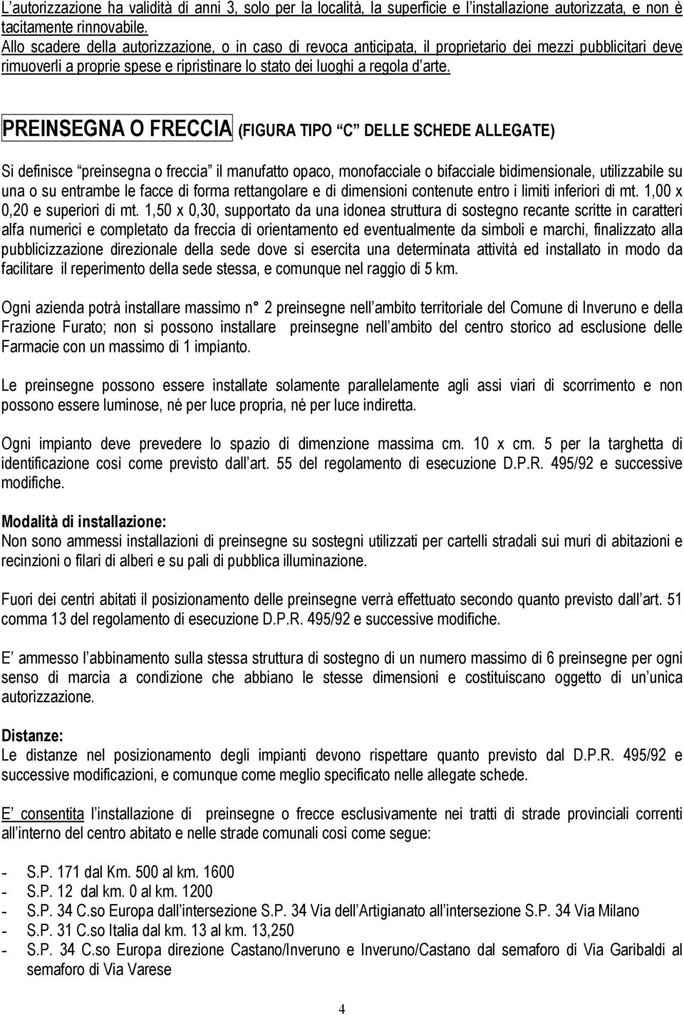 PREINSEGNA O FRECCIA (FIGURA TIPO C DELLE SCHEDE ALLEGATE) Si definisce preinsegna o freccia il manufatto opaco, monofacciale o bifacciale bidimensionale, utilizzabile su una o su entrambe le facce