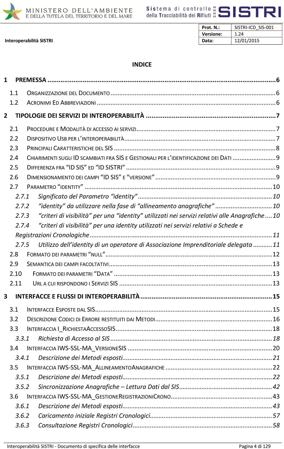 .. 9 2.7 PARAMETRO IDENTITY... 10 2.7.1 Significato del identity... 10 2.7.2 identity da utilizzare nella fase di allineamento anagrafiche... 10 2.7.3 criteri di visibilità per una identity utilizzati nei servizi relativi alle Anagrafiche.