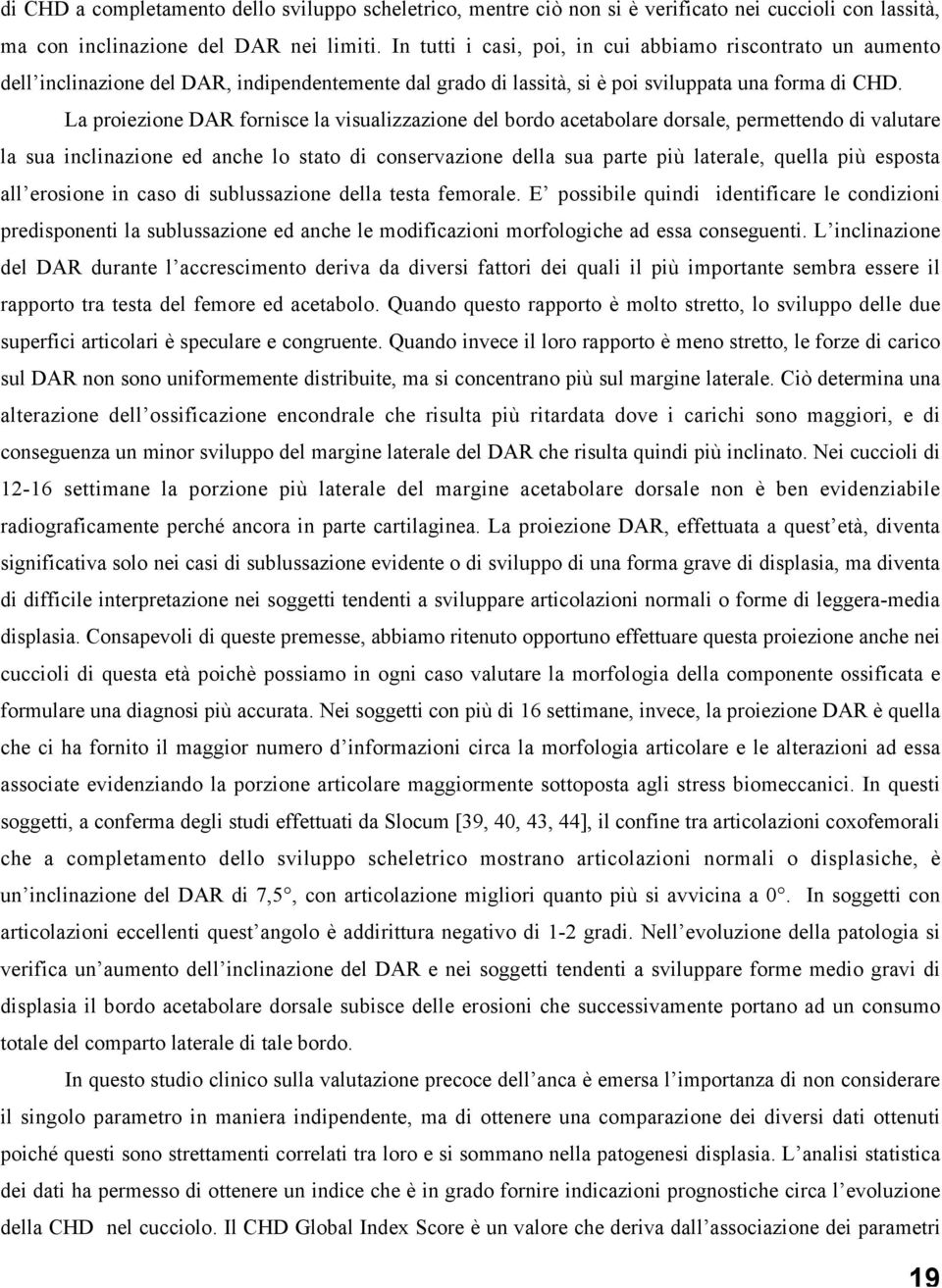 La proiezione DAR fornisce la visualizzazione del bordo acetabolare dorsale, permettendo di valutare la sua inclinazione ed anche lo stato di conservazione della sua parte più laterale, quella più