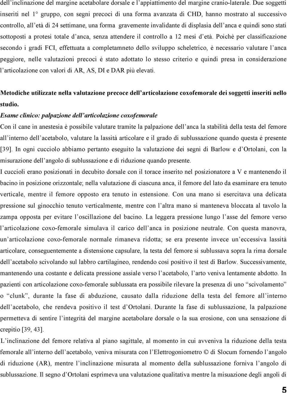 anca e quindi sono stati sottoposti a protesi totale d anca, senza attendere il controllo a 12 mesi d età.