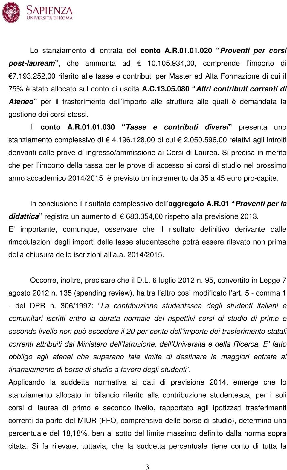 080 Altri contributi correnti di Ateneo per il trasferimento dell importo alle strutture alle quali è demandata la gestione dei corsi stessi. Il conto A.R.01.
