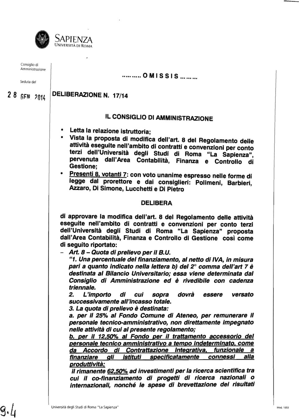 li'ambito di contratti e convenzioni per conto terzi dell Umversltà degli Studi di Roma "La Sapienza", pervenuta dall'area Contabilità, Finanza e Controllo di Gestione; Presenti 8, votanti 7: con