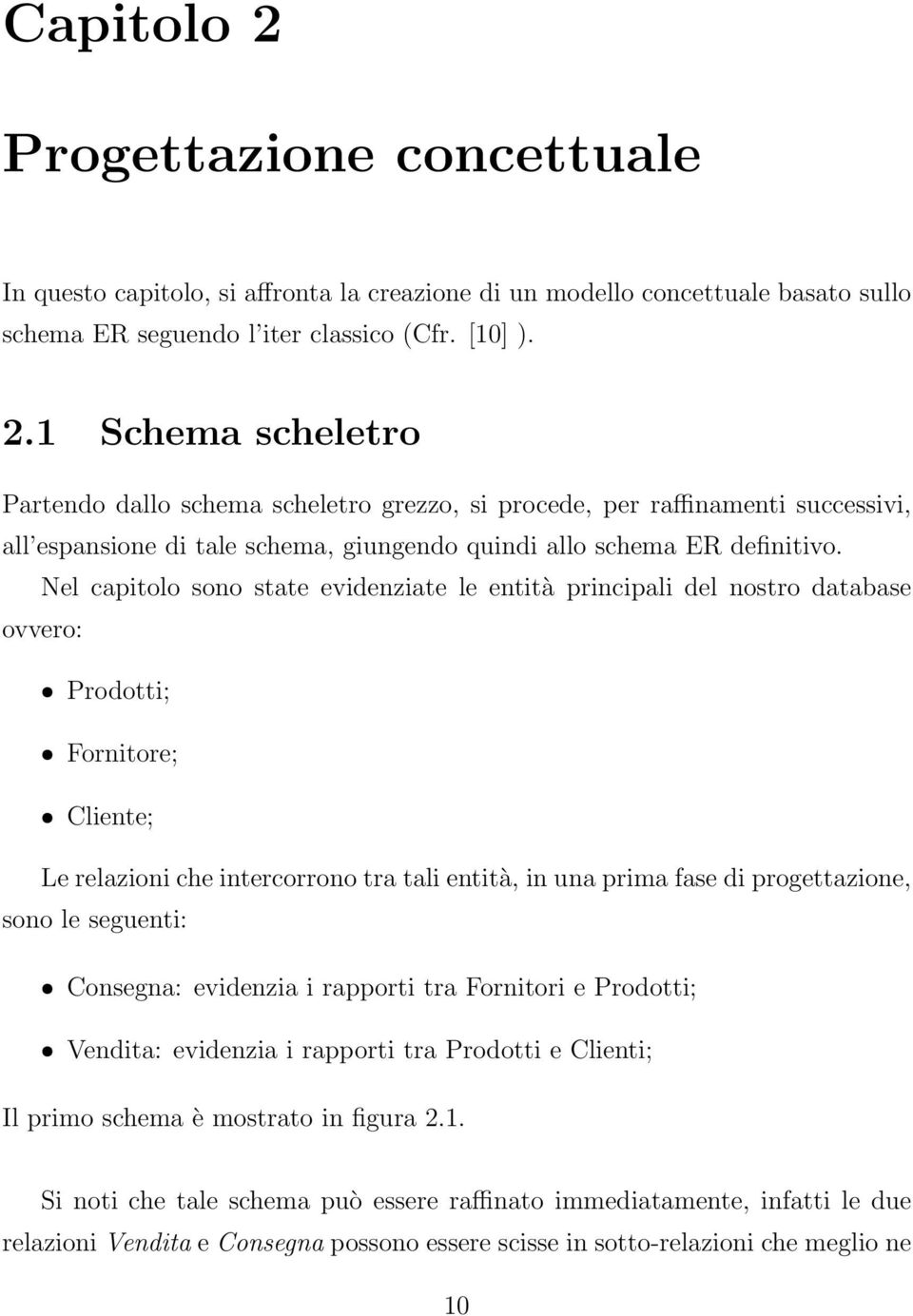 progettazione, sono le seguenti: ˆ Consegna: evidenzia i rapporti tra Fornitori e Prodotti; ˆ Vendita: evidenzia i rapporti tra Prodotti e Clienti; Il primo schema è mostrato in figura 2.1.