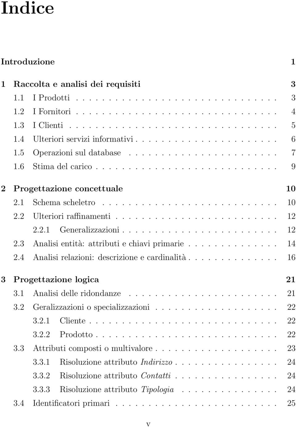 1 Schema scheletro........................... 10 2.2 Ulteriori raffinamenti......................... 12 2.2.1 Generalizzazioni........................ 12 2.3 Analisi entità: attributi e chiavi primarie.