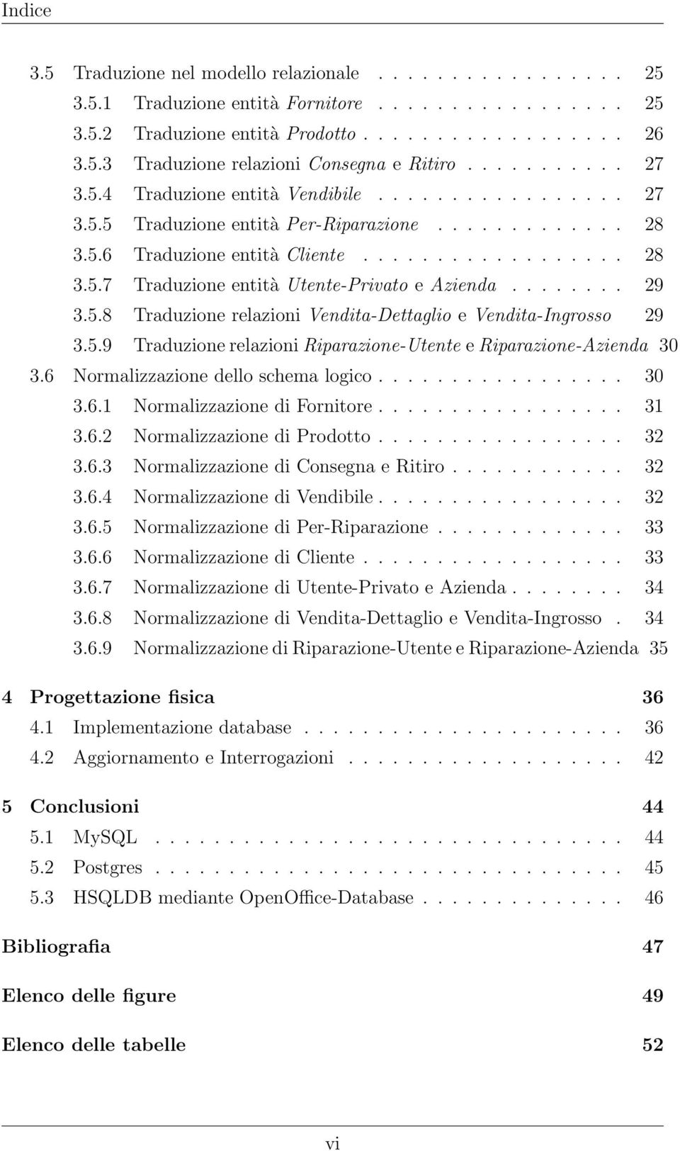 ....... 29 3.5.8 Traduzione relazioni Vendita-Dettaglio e Vendita-Ingrosso 29 3.5.9 Traduzione relazioni Riparazione-Utente e Riparazione-Azienda 30 3.6 Normalizzazione dello schema logico................. 30 3.6.1 Normalizzazione di Fornitore.