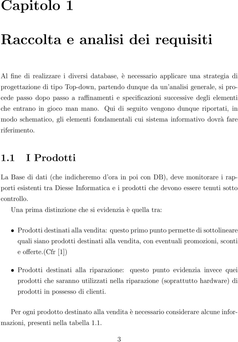 Qui di seguito vengono dunque riportati, in modo schematico, gli elementi fondamentali cui sistema informativo dovrà fare riferimento. 1.