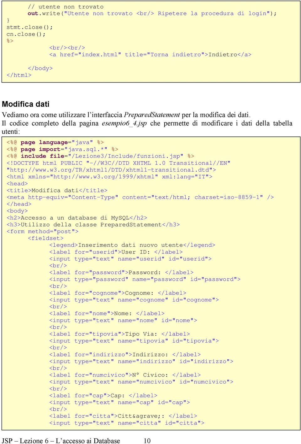 Il codice completo della pagina esempio6_4.jsp che permette di modificare i dati della tabella utenti: <%@ page language="java" %> <%@ page import="java.sql.