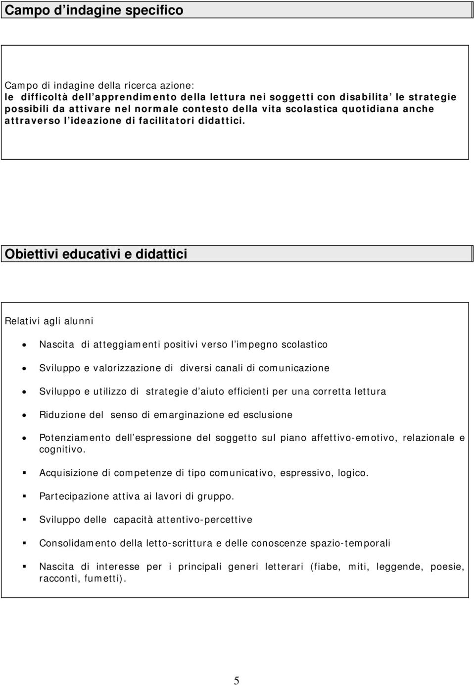 Obiettivi educativi e didattici Relativi agli alunni Nascita di atteggiamenti positivi verso l impegno scolastico Sviluppo e valorizzazione di diversi canali di comunicazione Sviluppo e utilizzo di