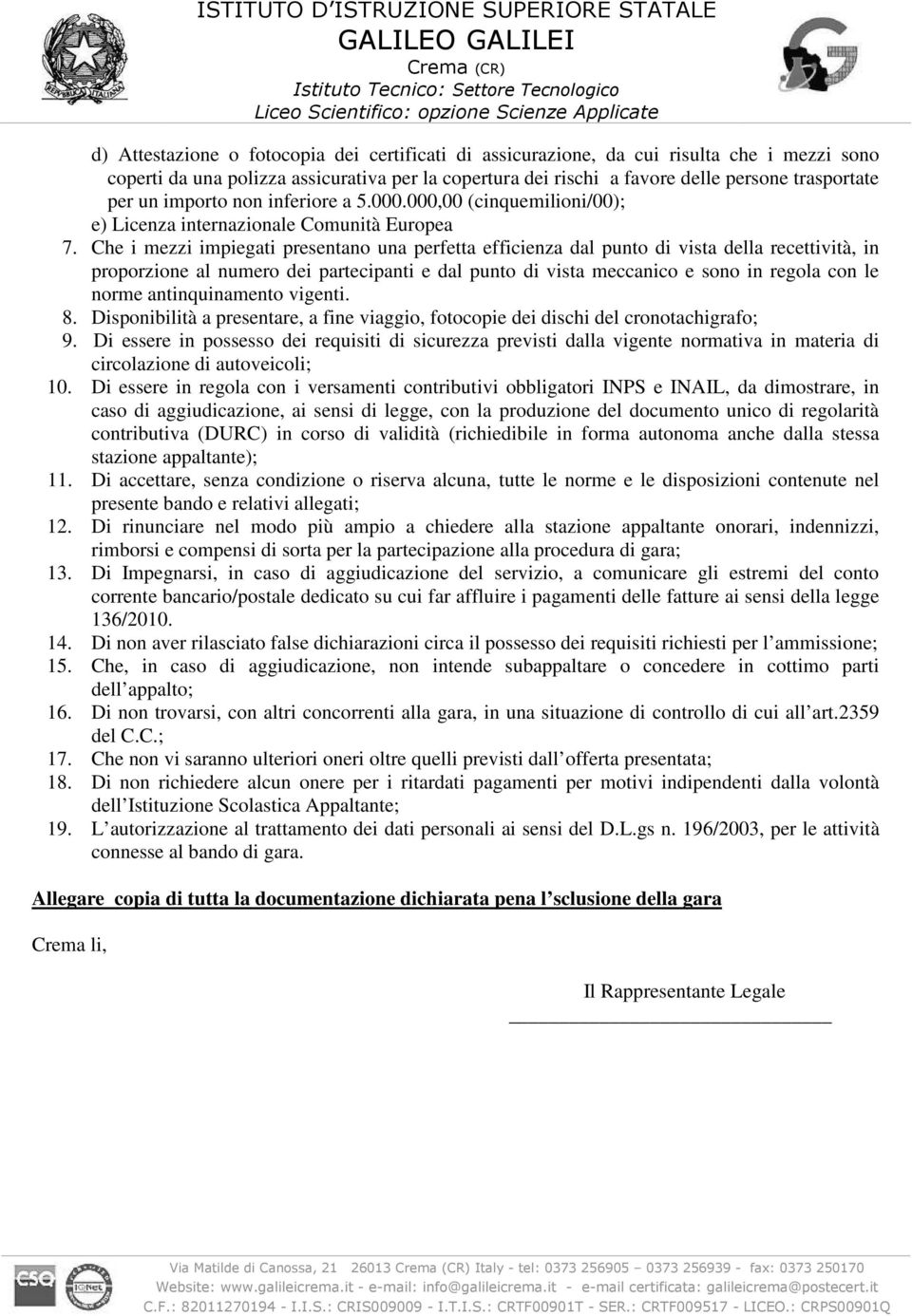 Che i mezzi impiegati presentano una perfetta efficienza dal punto di vista della recettività, in proporzione al numero dei partecipanti e dal punto di vista meccanico e sono in regola con le norme